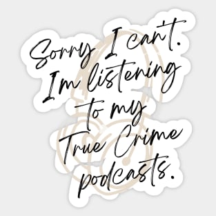 Sorry I can't.  I'm listening to my True Crime podcasts. Sticker